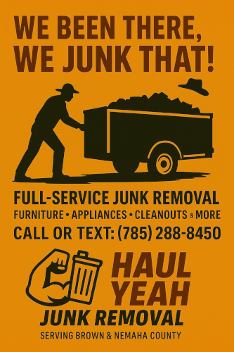 A Silhouette of a man pushing a trailer full of junk with the Caption "We Been There, We Junk That! Full Service Junk Removal Furniture - Appliances - Cleanouts- More Call Or Text: (785)288-8450 Haul Yeah Junk Removal Serving Brown & Nemaha County"